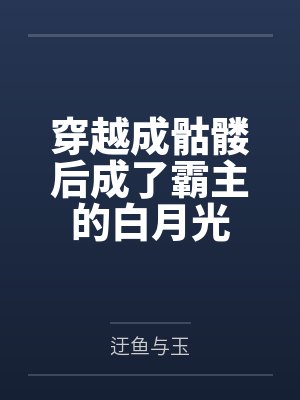 一口气看完系列我穿越成了骷髅