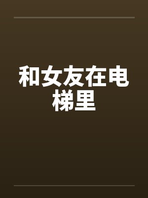 和女友在电梯里亲嘴