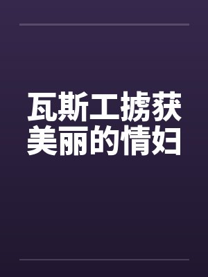 瓦斯工奇遇记最新章节