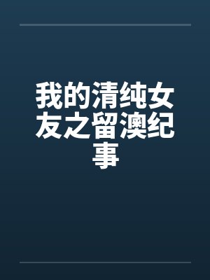 我的清纯女友之留澳纪事