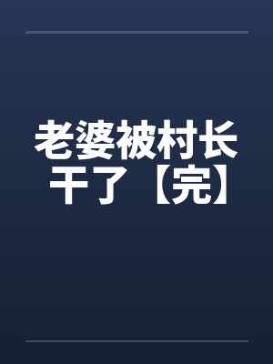 老婆被村长干了【完】