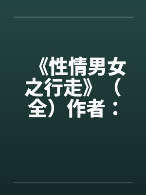 《性情男女之行走》（全）作者：流金岁月