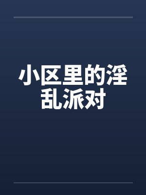 小区里的淫乱派对