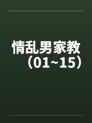 情乱男家教（01~15）
