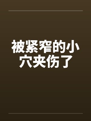 被紧窄的小穴夹伤了