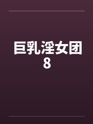 巨乳淫女团8