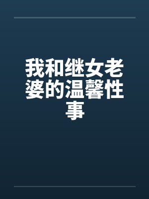 我和继女老婆的温馨性事