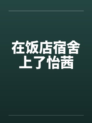 在饭店宿舍上了怡茜