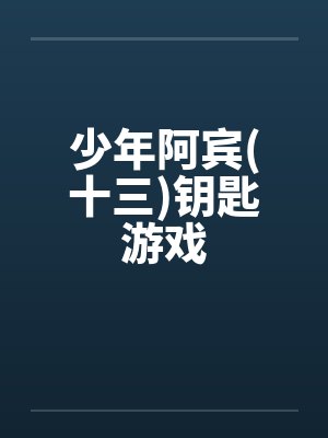 少年阿宾(十三)钥匙游戏