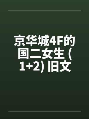 京华城4F的国二女生 (1+2) 旧文分享 原着:泄停疯
