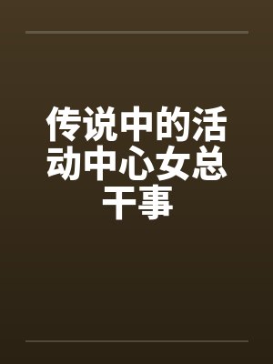 传说中的活动中心女总干事