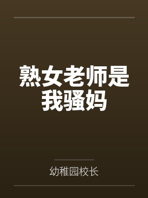熟女老师是我骚妈by幼稚园校长笔趣阁无弹窗
