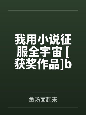 我用小说征服全宇宙 [获奖作品]by风入松鼠