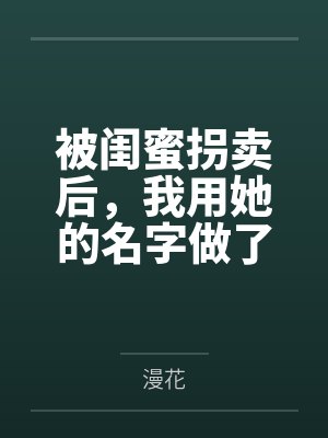 被闺蜜拐卖后,我用她的名字做了太子爷的金丝雀