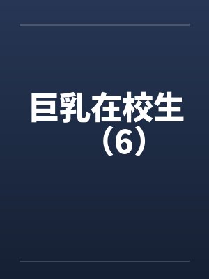 巨乳在校生（6）