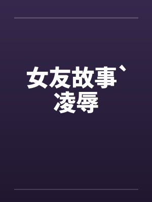 女友故事`凌辱