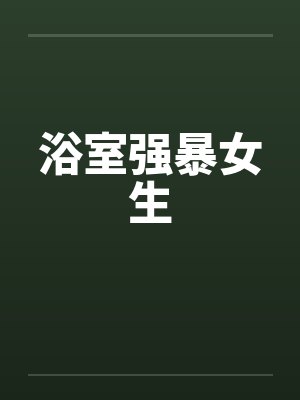 浴室强暴女生