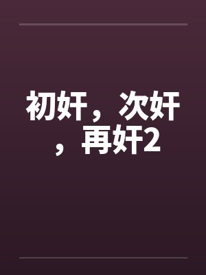 初奸，次奸，再奸2