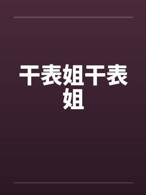 干表姐干表姐