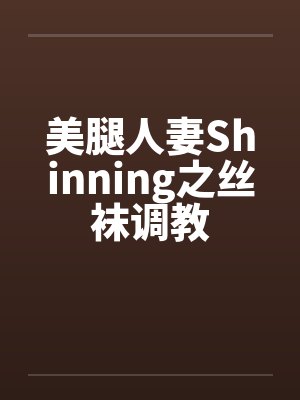 美腿人妻Shinning之丝袜调教