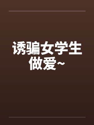 诱骗女学生做爱~
