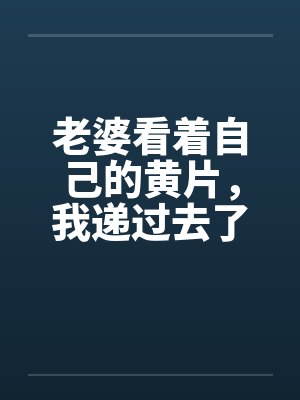 老婆看着自己的黄片，我递过去了离婚协议书