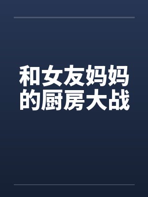 和女友妈妈的厨房大战