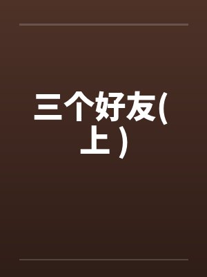 三个好友( 上 )