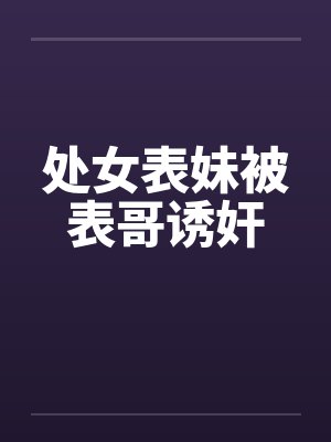 处女表妹被表哥诱奸