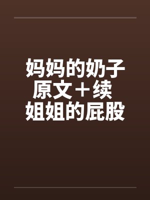妈妈的奶子原文＋续 姐姐的屁股