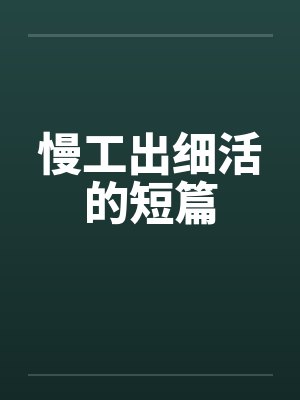 慢工出细活的短篇