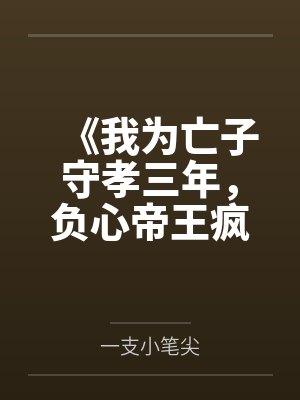 《我为亡子守孝三年，负心帝王疯了》