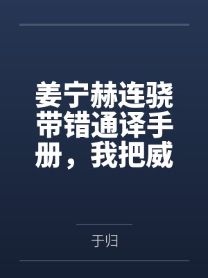 姜宁赫连骁带错通译手册，我把威胁说成了求欢