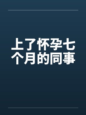 上了怀孕七个月的同事