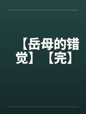 【岳母的错觉】【完】