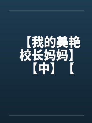 【我的美艳校长妈妈】【中】【