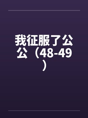我征服了公公（48-49）