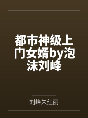都市神级上门女婿by泡沫刘峰
