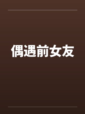 偶遇前女友