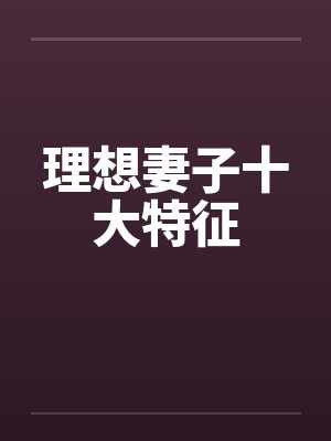 理想妻子十大特征