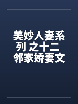 美妙人妻系列 之十二 邻家娇妻文秋