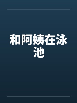 和阿姨在泳池