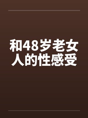 和48岁老女人的性感受