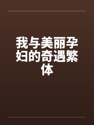 我与美丽孕妇的奇遇繁体
