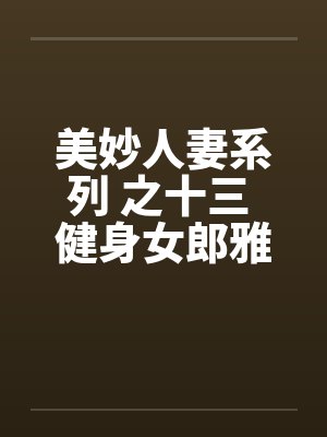 美妙人妻系列 之十三 健身女郎雅卿