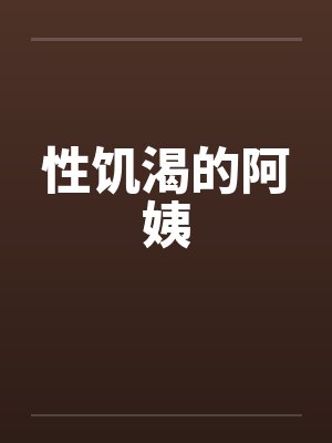 性饥渴的阿姨