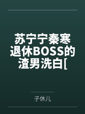 苏宁宁秦寒退休BOSS的渣男洗白[快穿]