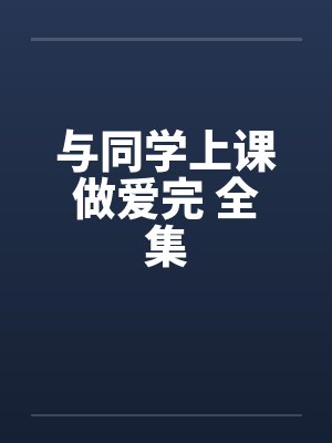 与同学上课做爱完 全集