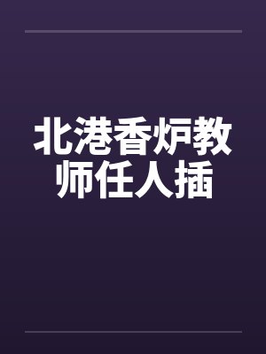 北港香炉教师任人插