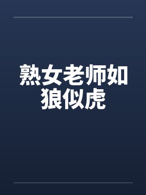 熟女老师如狼似虎